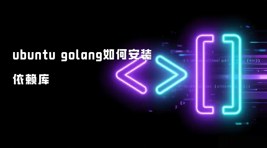 ubuntu golang如何安装依赖库