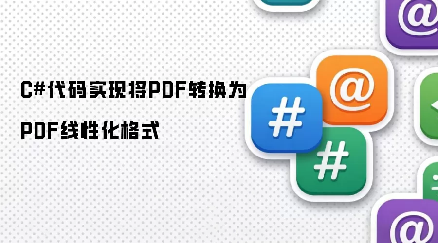 C#代码实现将PDF转换为PDF线性化格式