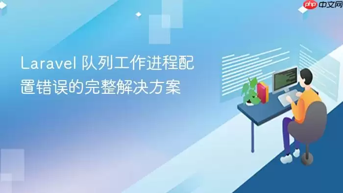 Lara vel 队列工作进程配置错误的完整解决方案