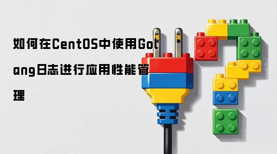 如何在CentOS中使用Golang日志进行应用性能管理