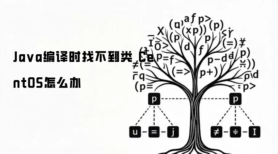 Ja va编译时找不到类 CentOS怎么办