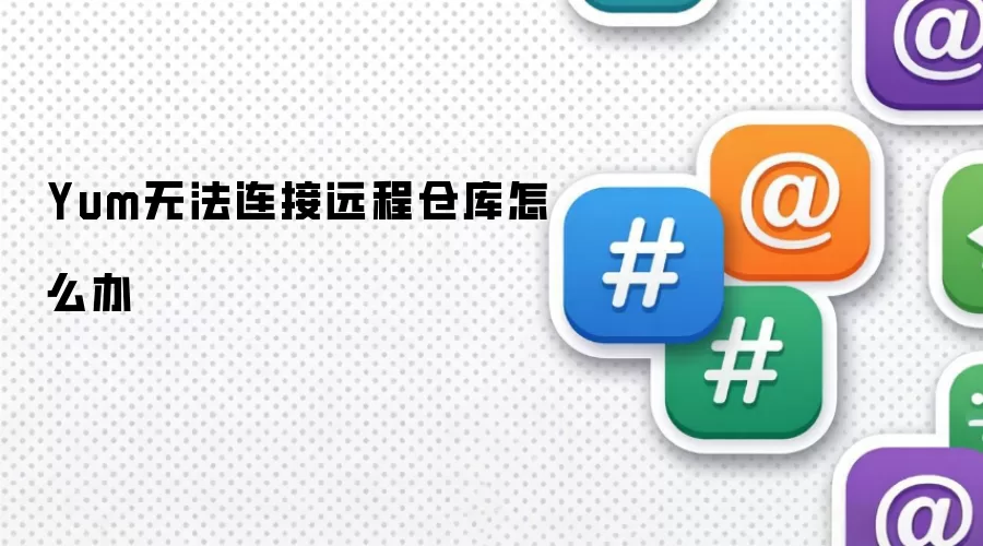 Yum无法连接远程仓库怎么办