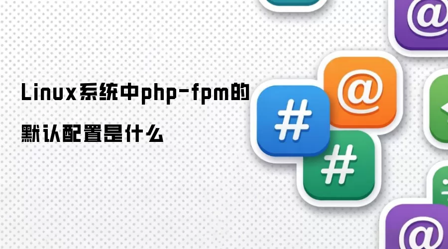 Linux系统中php-fpm的默认配置是什么