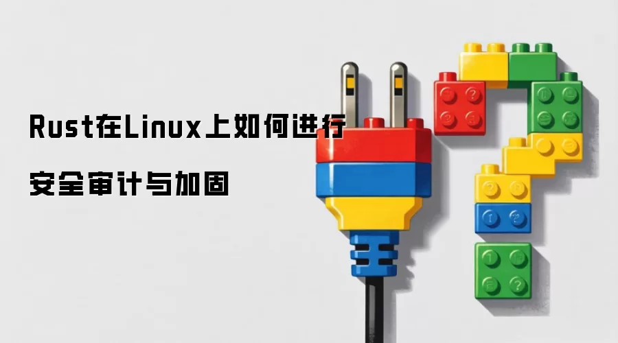 Rust在Linux上如何进行安全审计与加固