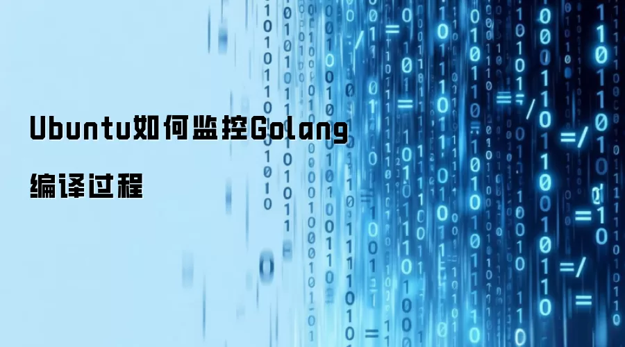 Ubuntu如何监控Golang编译过程