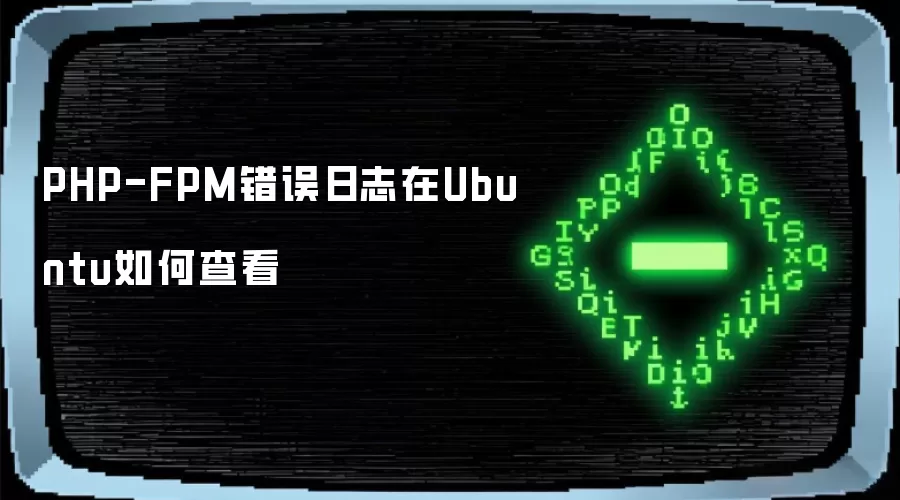 PHP-FPM错误日志在Ubuntu如何查看