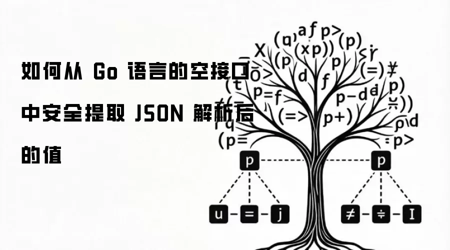 如何从 Go 语言的空接口中安全提取 JSON 解析后的值