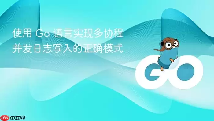 使用 Go 语言实现多协程并发日志写入的正确模式