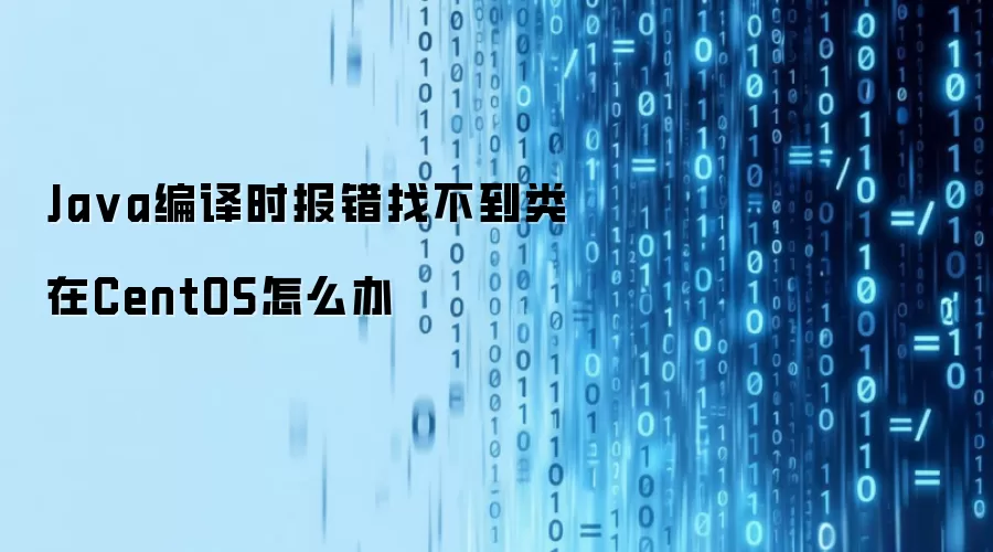 Ja va编译时报错找不到类在CentOS怎么办