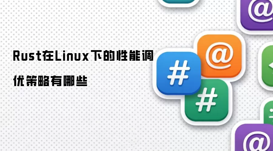Rust在Linux下的性能调优策略有哪些
