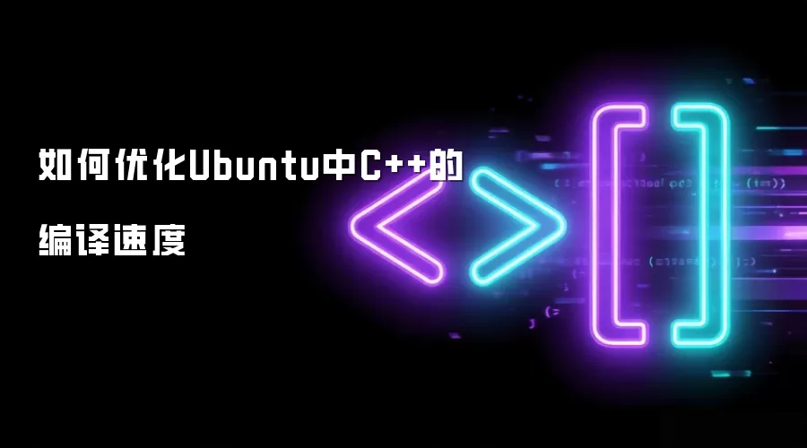如何优化Ubuntu中C++的编译速度