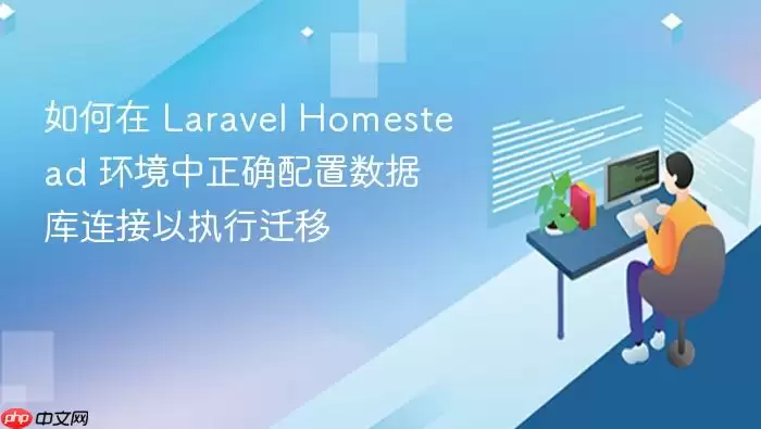 如何在 Lara vel Homestead 环境中正确配置数据库连接以执行迁移