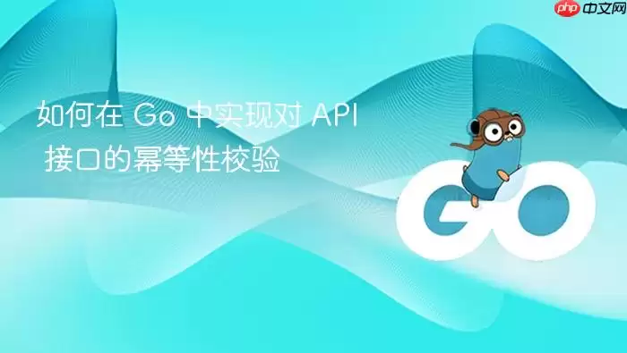 如何在 Go 中实现对 API 接口的幂等性校验