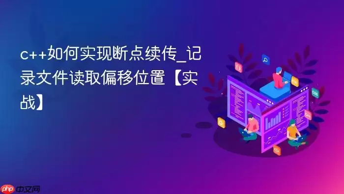 c++如何实现断点续传_记录文件读取偏移位置【实战】