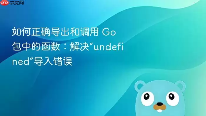 如何正确导出和调用 Go 包中的函数:解决“undefined”导入错误