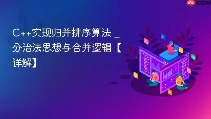 C++实现归并排序算法 _ 分治法思想与合并逻辑【详解】