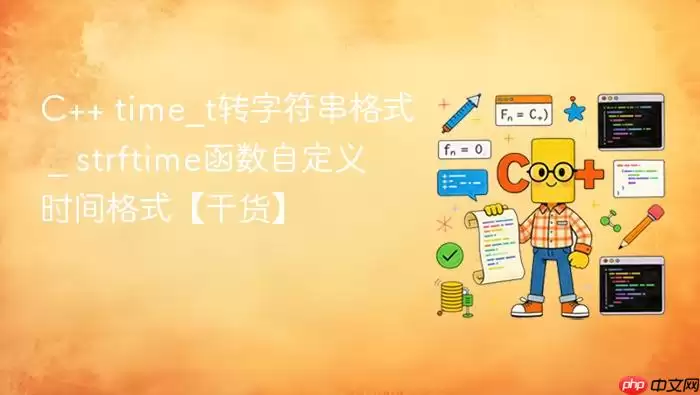 C++ time_t转字符串格式 _ strftime函数自定义时间格式【干货】
