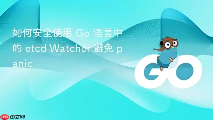 如何安全使用 Go 语言中的 etcd Watcher 避免 panic
