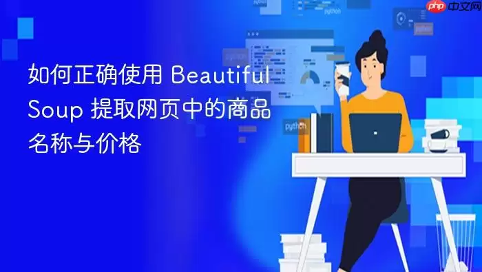 如何正确使用 BeautifulSoup 提取网页中的商品名称与价格