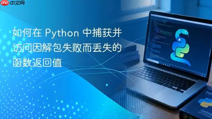 如何在 Python 中捕获并访问因解包失败而丢失的函数返回值