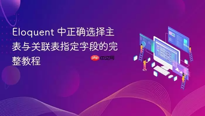 Eloquent 中正确选择主表与关联表指定字段的完整教程