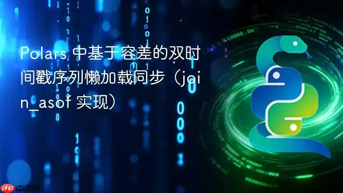 Polars 中基于容差的双时间戳序列懒加载同步(join_asof 实现)