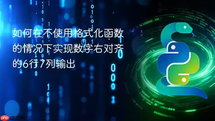 如何在不使用格式化函数的情况下实现数字右对齐的6行7列输出