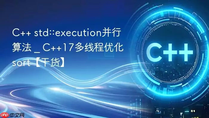 C++ std::execution并行算法 _ C++17多线程优化sort【干货】