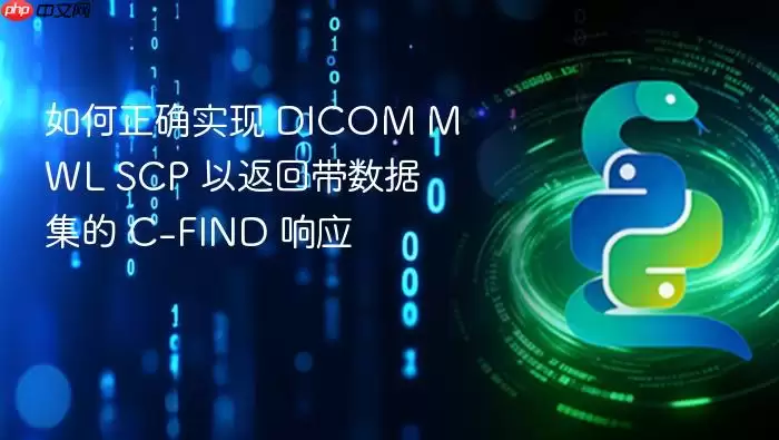 如何正确实现 DICOM MWL SCP 以返回带数据集的 C-FIND 响应