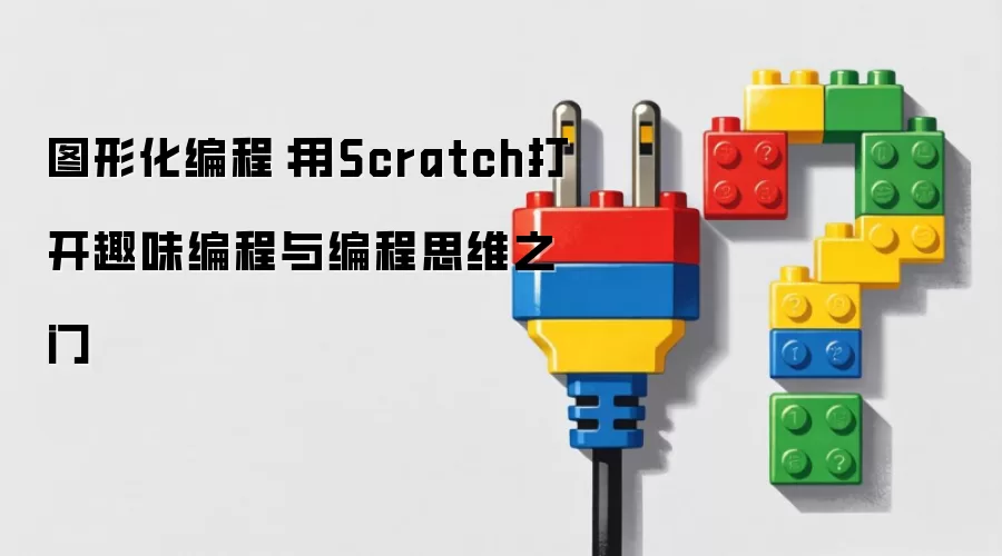 图形化编程：用Scratch打开趣味编程与编程思维之门