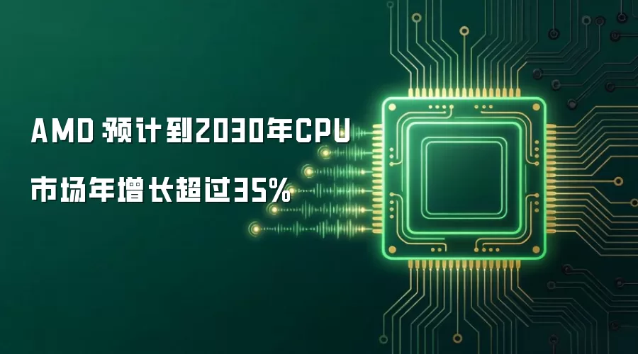 AMD:预计到2030年CPU市场年增长超过35%