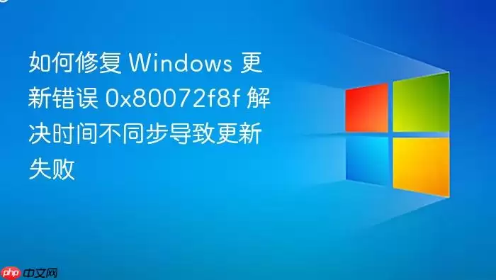 如何修复 Windows 更新错误 0x80072f8f 解决时间不同步导致更新失败