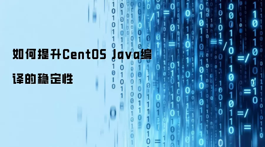 如何提升CentOS Ja va编译的稳定性