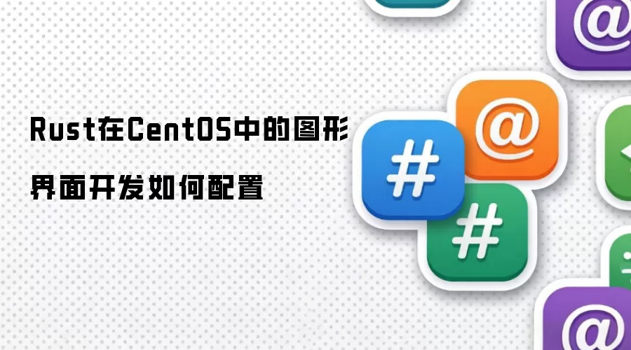 Rust在CentOS中的图形界面开发如何配置
