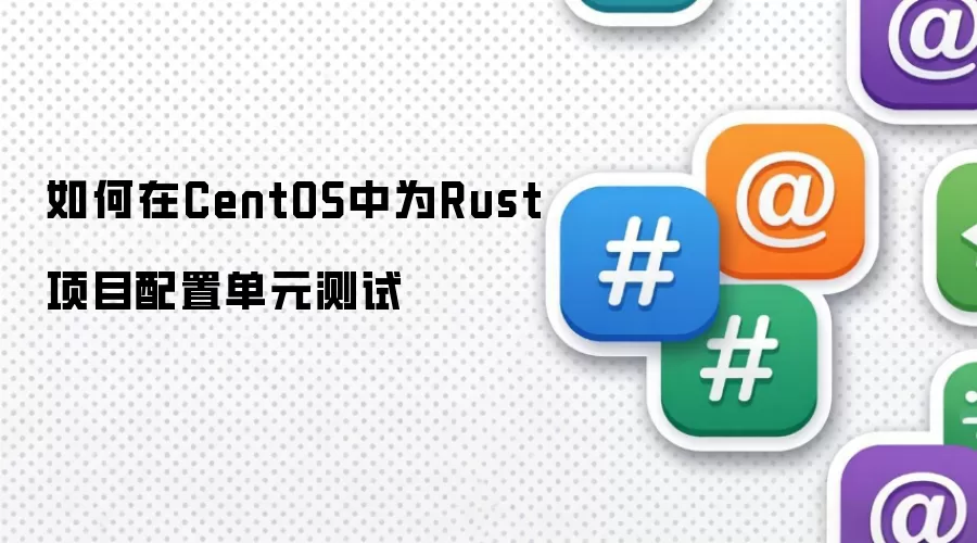 如何在CentOS中为Rust项目配置单元测试