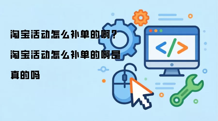 淘宝活动怎么补单的啊？淘宝活动怎么补单的啊是真的吗
