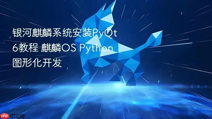 银河麒麟系统安装PyQt6教程 麒麟OS Python图形化开发