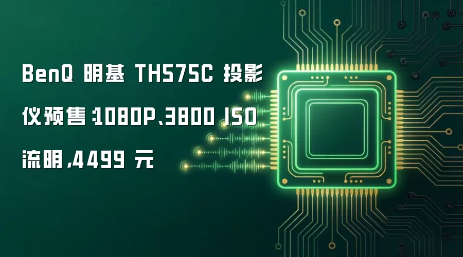 BenQ 明基 TH575C 投影仪预售：1080P、3800 ISO 流明，4499 元