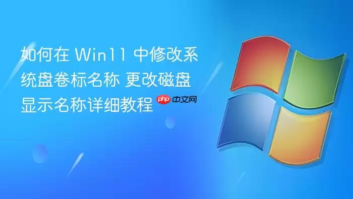 如何在 Win11 中修改系统盘卷标名称 更改磁盘显示名称详细教程