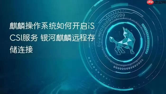 麒麟操作系统如何开启iSCSI服务 银河麒麟远程存储连接