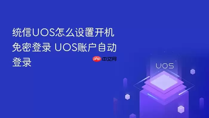 统信UOS怎么设置开机免密登录 UOS账户自动登录