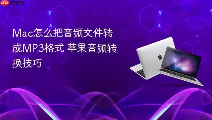 Mac怎么把音频文件转成MP3格式 苹果音频转换技巧