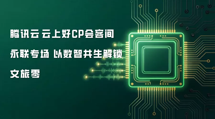 腾讯云·云上好CP会客间 永联专场 以数智共生解锁文旅零