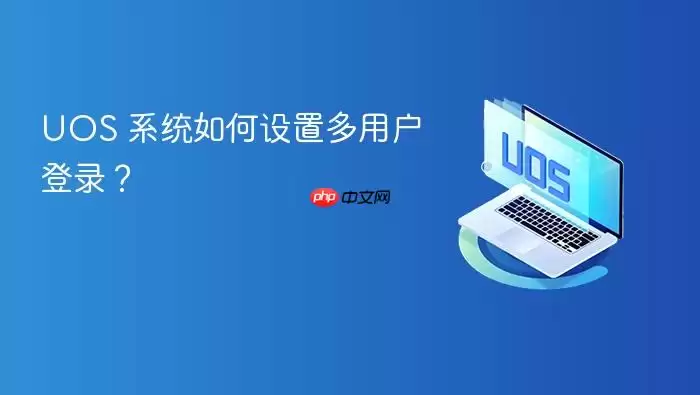 UOS 系统如何设置多用户登录?