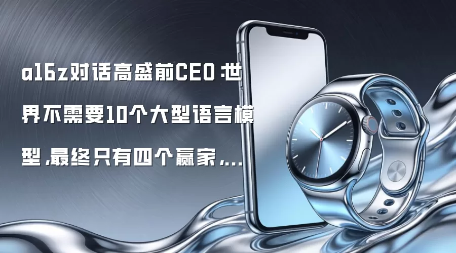 a16z对话高盛前CEO：世界不需要10个大型语言模型，最终只有四个赢家，其余的慢慢消失