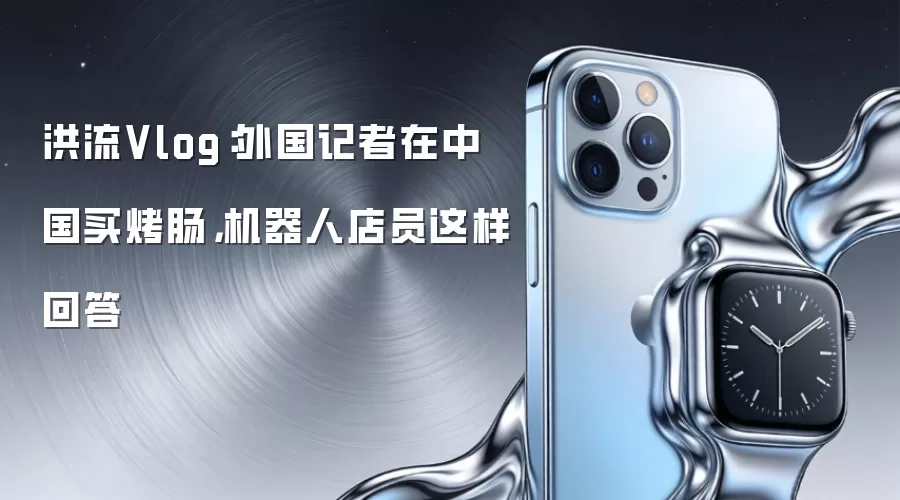 洪流Vlog:外国记者在中国买烤肠,机器人店员这样回答