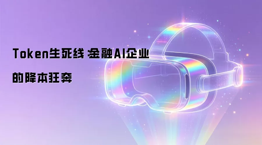 Token生死线:金融AI企业的降本狂奔