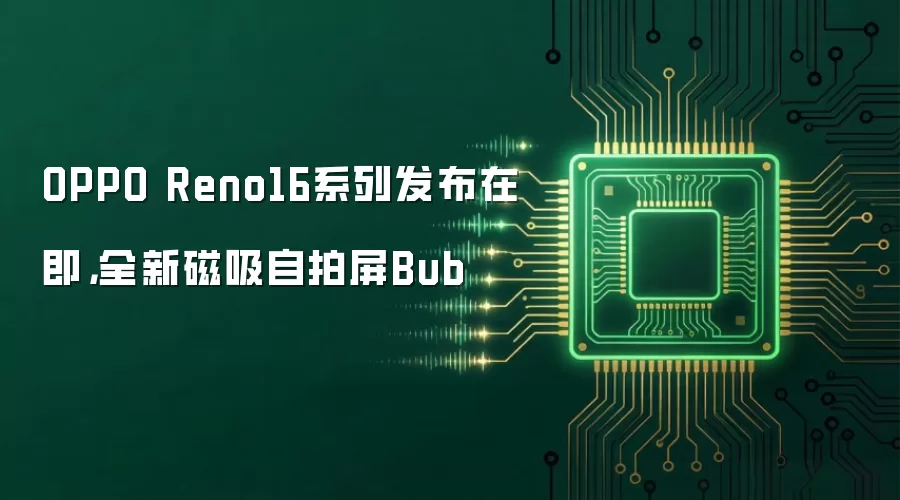 OPPO Reno16系列发布在即,全新磁吸自拍屏Bub