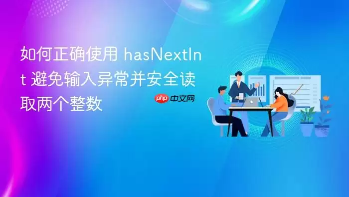 如何正确使用 hasNextInt 避免输入异常并安全读取两个整数