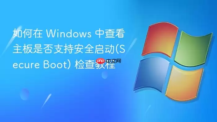 如何在 Windows 中查看主板是否支持安全启动(Secure Boot) 检查教程